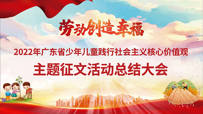 南粤少年用劳动书写幸福童年——2022年广东省少年儿童践行社会主义核心价值观主题征文活动举行总结大会